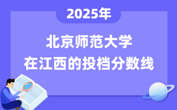 2025年北京師范大學(xué)在江西投檔分?jǐn)?shù)線是多少（含位次對(duì)照表）