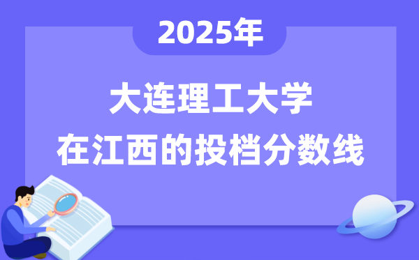 2025年大連理工大學(xué)在江西投檔分?jǐn)?shù)線是多少（含位次對(duì)照表）