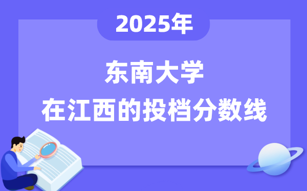 2025年東南大學(xué)在江西投檔分?jǐn)?shù)線是多少（含位次對照表）