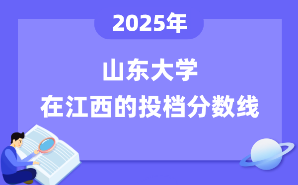 2025年山東大學(xué)在江西投檔分?jǐn)?shù)線是多少（含位次對照表）