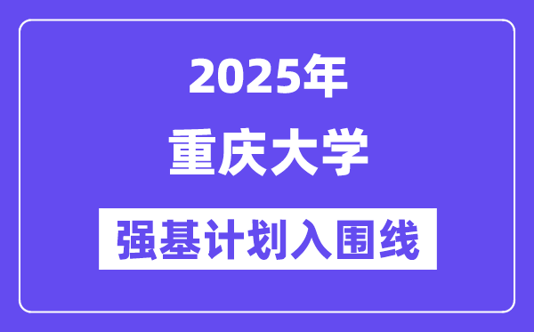 重慶大學2025年強基計劃入圍分數(shù)線一覽表（含2024歷年）