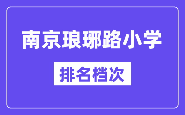南京瑯琊路小學在南京的排名第幾,瑯琊路小學屬于什么檔次?