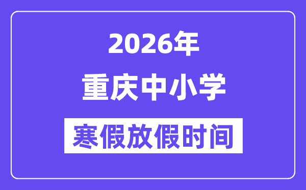 2026年重慶中小學(xué)寒假放假時(shí)間表,重慶寒假放多少天