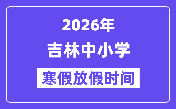 2026年吉林中小學(xué)寒假放假時(shí)間表,幾月幾號(hào)開始放寒假