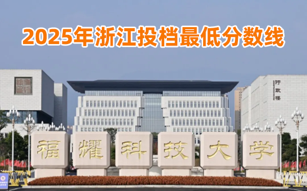 福耀科技大學(xué)2025年浙江投檔最低分?jǐn)?shù)線一覽表