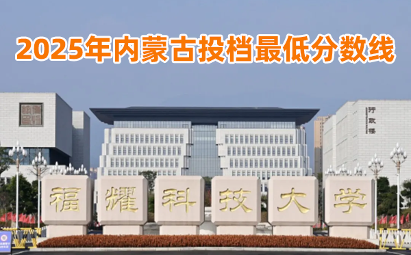 福耀科技大學2025年內(nèi)蒙古投檔最低分數(shù)線一覽表