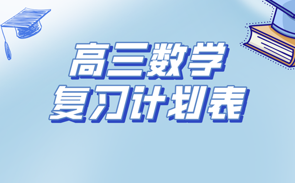 高三數(shù)學(xué)復(fù)習(xí)計劃表,高考數(shù)學(xué)備考復(fù)習(xí)計劃及備考攻略