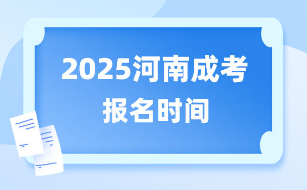 2025年河南成人高考報(bào)名時(shí)間,河南成考報(bào)名截止到什么時(shí)候？