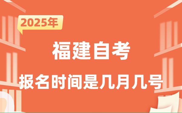 2025年下半年福建自考報名時間是什么時候？