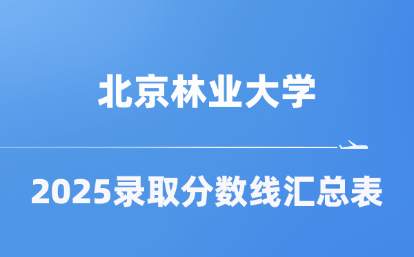 北京林業(yè)大學2025年在各省錄取分數(shù)線匯總表（2026參考）