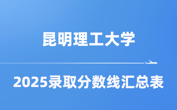 昆明理工大學(xué)2025年在各省錄取分?jǐn)?shù)線匯總表（2026參考）