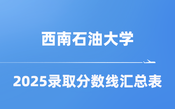 西南石油大學(xué)2025年在各省錄取分?jǐn)?shù)線匯總表（2026參考）