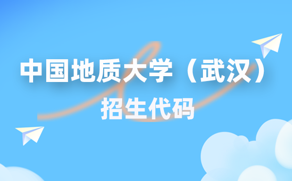 中國(guó)地質(zhì)大學(xué)（武漢）招生代碼是多少？附專業(yè)代碼對(duì)照表(2026年參考)