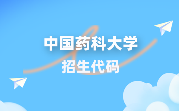 中國藥科大學(xué)招生代碼是多少？附專業(yè)代碼對(duì)照表(2026年參考)