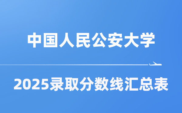 中國(guó)人民公安大學(xué)2025年在各省錄取分?jǐn)?shù)線匯總表（2026參考）