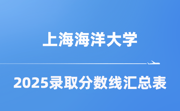 上海海洋大學(xué)2025年在各省錄取分?jǐn)?shù)線匯總表（2026參考）