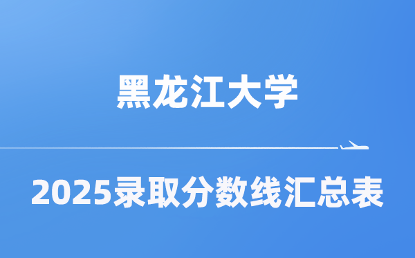黑龍江大學(xué)2025年在各省錄取分數(shù)線匯總表（2026參考）