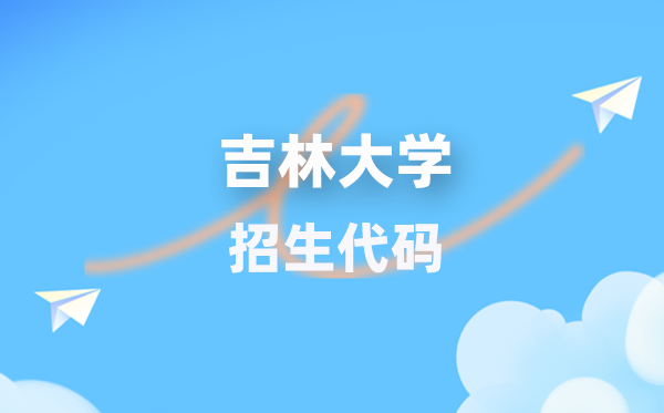 吉林大學(xué)招生代碼是多少？附專(zhuān)業(yè)代碼對(duì)照表(2026年參考)