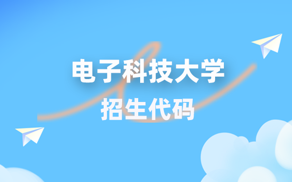 電子科技大學招生代碼是多少？附專業(yè)代碼對照表(2026年參考)
