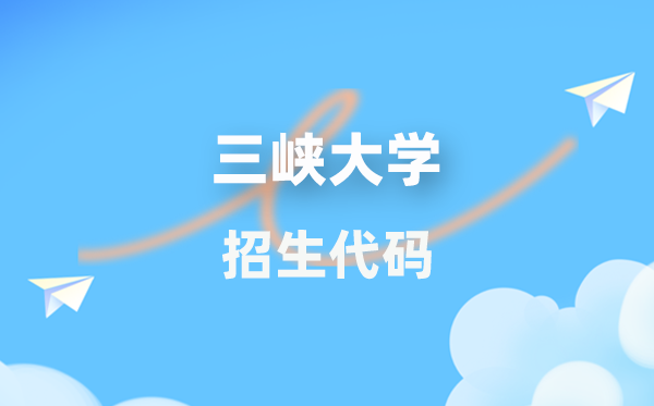 三峽大學(xué)招生代碼是多少？附專業(yè)代碼對照表(2026年參考)