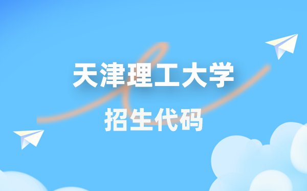 天津理工大學(xué)招生代碼是多少？附專(zhuān)業(yè)代碼對(duì)照表(2026年參考)