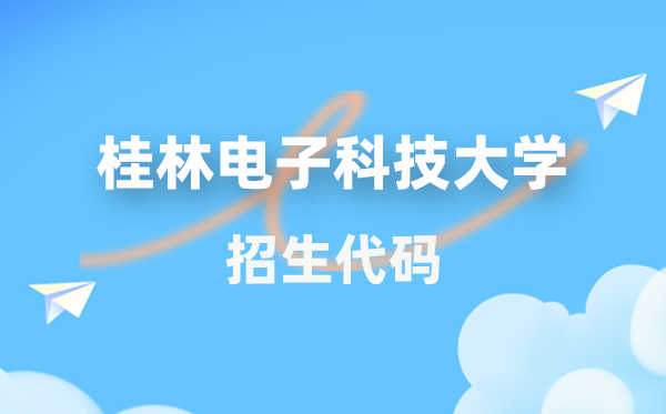 桂林電子科技大學(xué)招生代碼是多少？附專業(yè)代碼對(duì)照表(2026年參考)