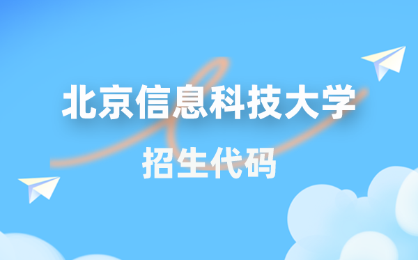 北京信息科技大學招生代碼是多少？附專業(yè)代碼對照表(2026年參考)