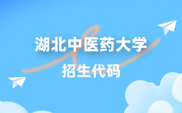 湖北中醫(yī)藥大學(xué)招生代碼是多少？附專業(yè)代碼對照表(2026年參考)