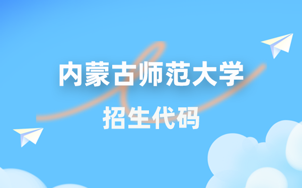 內(nèi)蒙古師范大學(xué)招生代碼是多少？附專(zhuān)業(yè)代碼對(duì)照表(2026年參考)