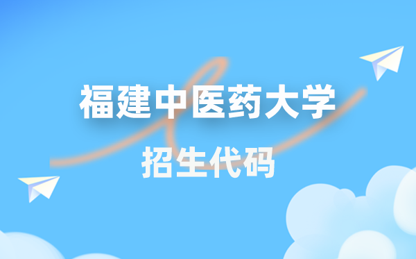 福建中醫(yī)藥大學(xué)招生代碼是多少？附專業(yè)代碼對(duì)照表(2026年參考)