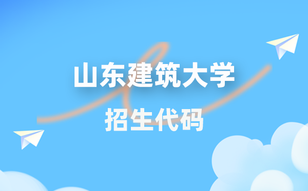 山東建筑大學(xué)招生代碼是多少？附專業(yè)代碼對(duì)照表(2026年參考)