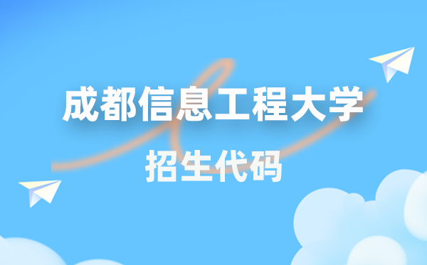 成都信息工程大學(xué)招生代碼是多少？附專業(yè)代碼對照表(2026年參考)
