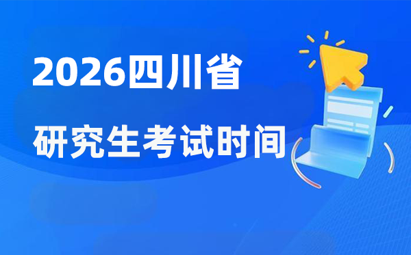 2026年四川省研究生考試時(shí)間安排,四川考研時(shí)間是什么時(shí)候？