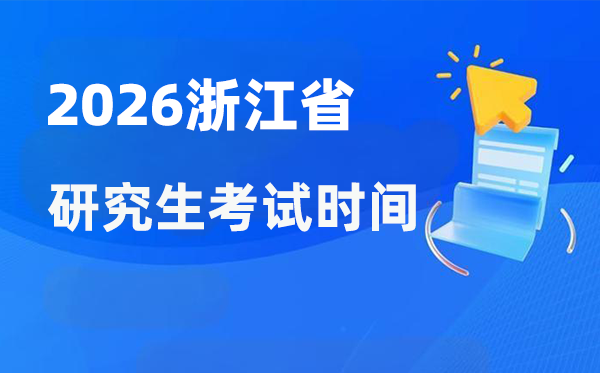2026年浙江省研究生考試時(shí)間安排,浙江考研時(shí)間是什么時(shí)候？