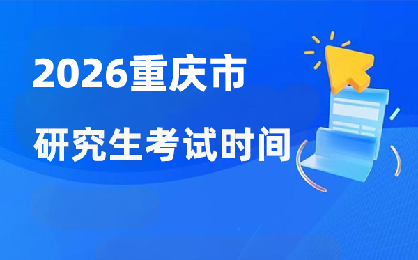 2026年重慶市研究生考試時間安排,重慶考研時間是什么時候？