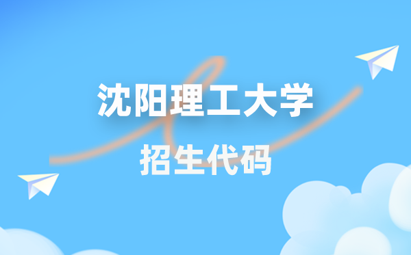 沈陽理工大學(xué)招生代碼是多少？附專業(yè)代碼對照表(2026年參考)