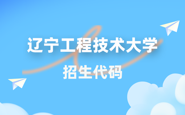 遼寧工程技術(shù)大學(xué)招生代碼是多少？附專(zhuān)業(yè)代碼對(duì)照表(2026年參考)