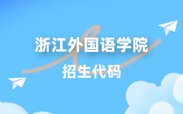 浙江外國語學(xué)院招生代碼是多少？附專業(yè)代碼對照表(2026年參考)