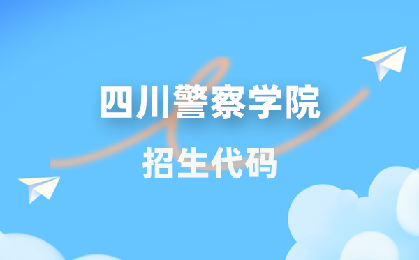 四川警察學(xué)院招生代碼是多少？附專業(yè)代碼對(duì)照表(2026年參考)