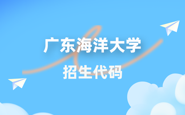 廣東海洋大學(xué)招生代碼是多少？附專業(yè)代碼對(duì)照表(2026年參考)