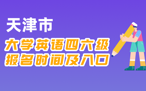 2025年下半年天津市全國(guó)大學(xué)四六級(jí)考試報(bào)名時(shí)間及入口