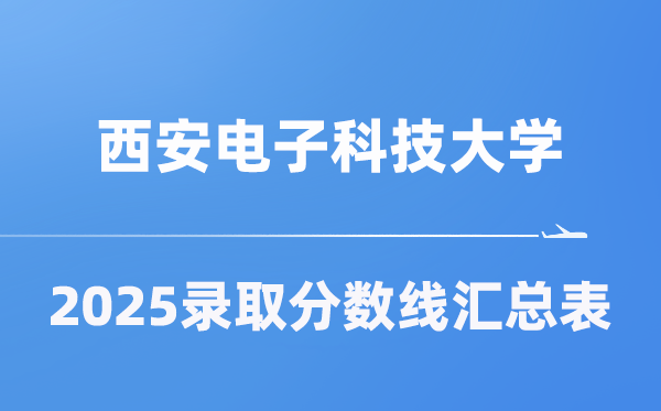 西安電子科技大學(xué)2025年在各省錄取分?jǐn)?shù)線匯總表（2026參考）