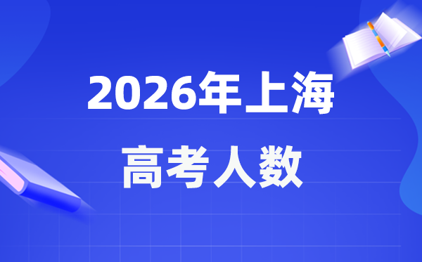 2026年上海高考人數(shù)大概是多少,上海歷年高考人數(shù)統(tǒng)計表