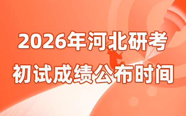 河北省2026年碩士研究生招生考試初試成績(jī)公布時(shí)間是幾號(hào)?