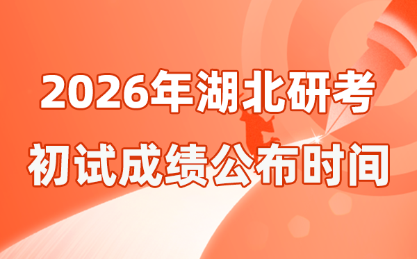 湖北省2026年碩士研究生招生考試初試成績公布時間是幾號?