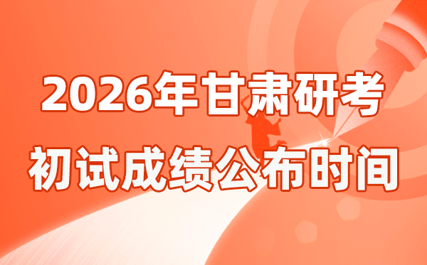 甘肅省2026年碩士研究生招生考試初試成績公布時間是幾號？