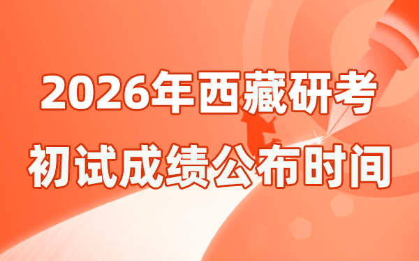 西藏2026年碩士研究生招生考試初試成績公布時間是幾號？