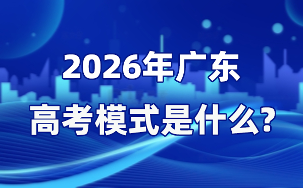 2026年廣東高考模式是什么,是3+1+2模式嗎？