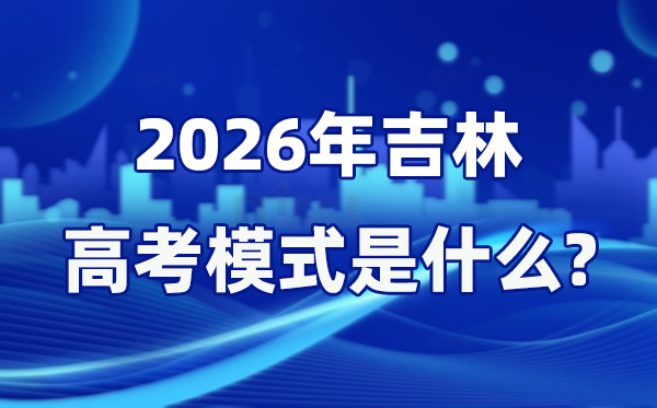 2026年吉林高考模式是什么,是3+1+2模式嗎？