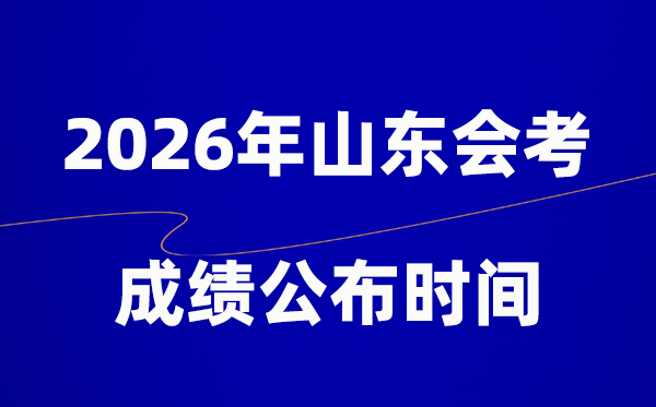 2026年山東會考成績什么時候出,一般多久公布？
